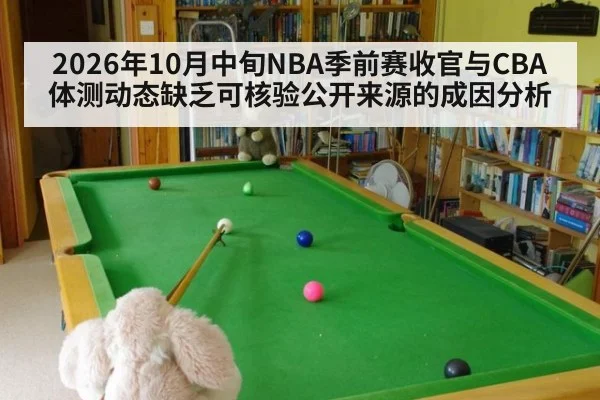 2026年10月中旬NBA季前赛收官与CBA体测动态缺乏可核验公开来源的成因分析